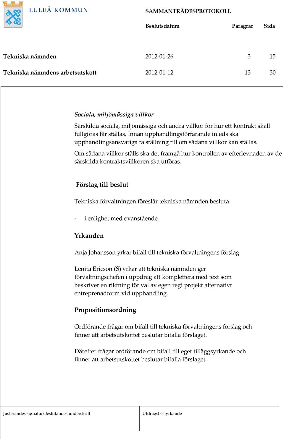 Om sådana villkr ställs ska det framgå hur kntrllen av efterlevnaden av de särskilda kntraktsvillkren ska utföras.