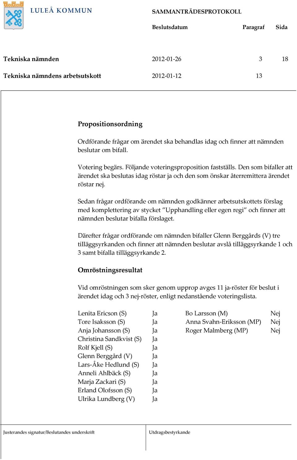 Sedan frågar rdförande m nämnden gdkänner arbetsutskttets förslag med kmplettering av stycket Upphandling eller egen regi ch finner att nämnden beslutar bifalla förslaget.