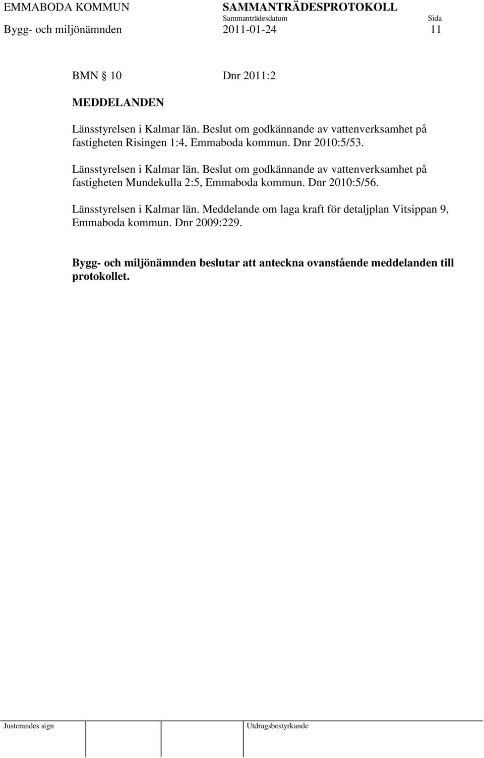 Beslut om godkännande av vattenverksamhet på fastigheten Mundekulla 2:5, Emmaboda kommun. Dnr 2010:5/56. Länsstyrelsen i Kalmar län.