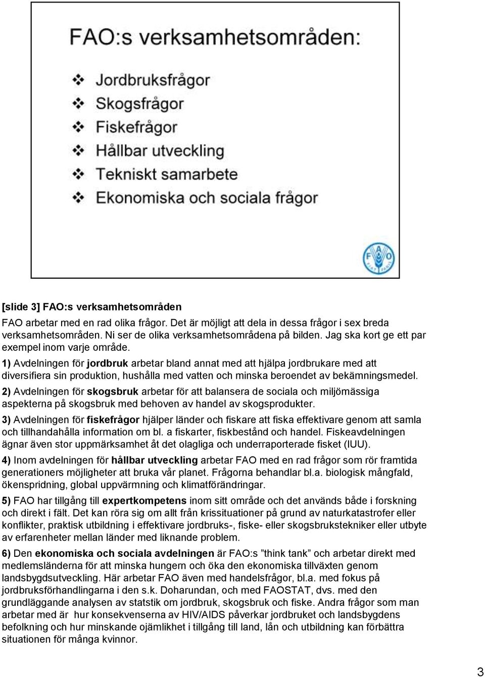 1) Avdelningen för jordbruk arbetar bland annat med att hjälpa jordbrukare med att diversifiera sin produktion, hushålla med vatten och minska beroendet av bekämningsmedel.