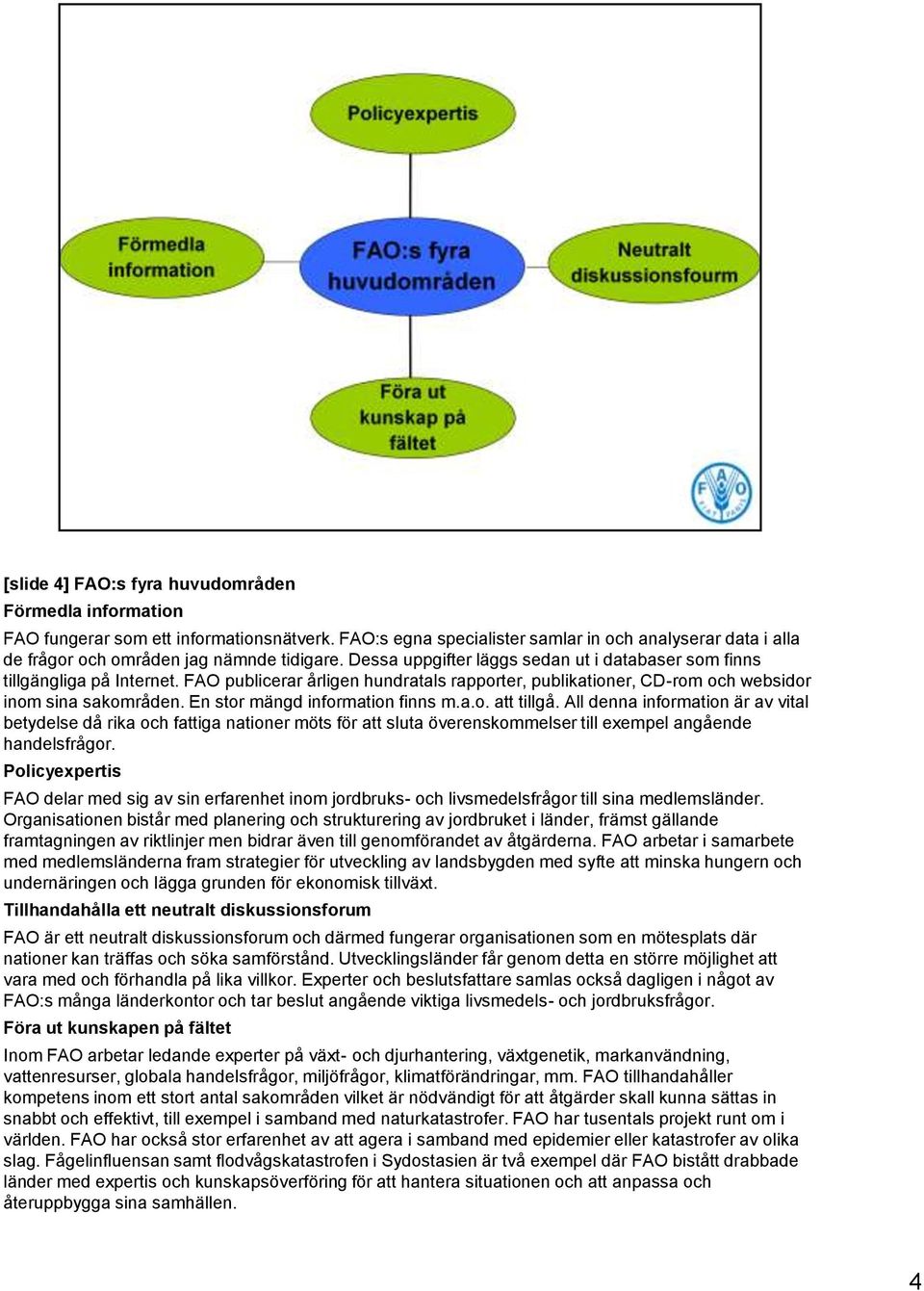 En stor mängd information finns m.a.o. att tillgå. All denna information är av vital betydelse då rika och fattiga nationer möts för att sluta överenskommelser till exempel angående handelsfrågor.