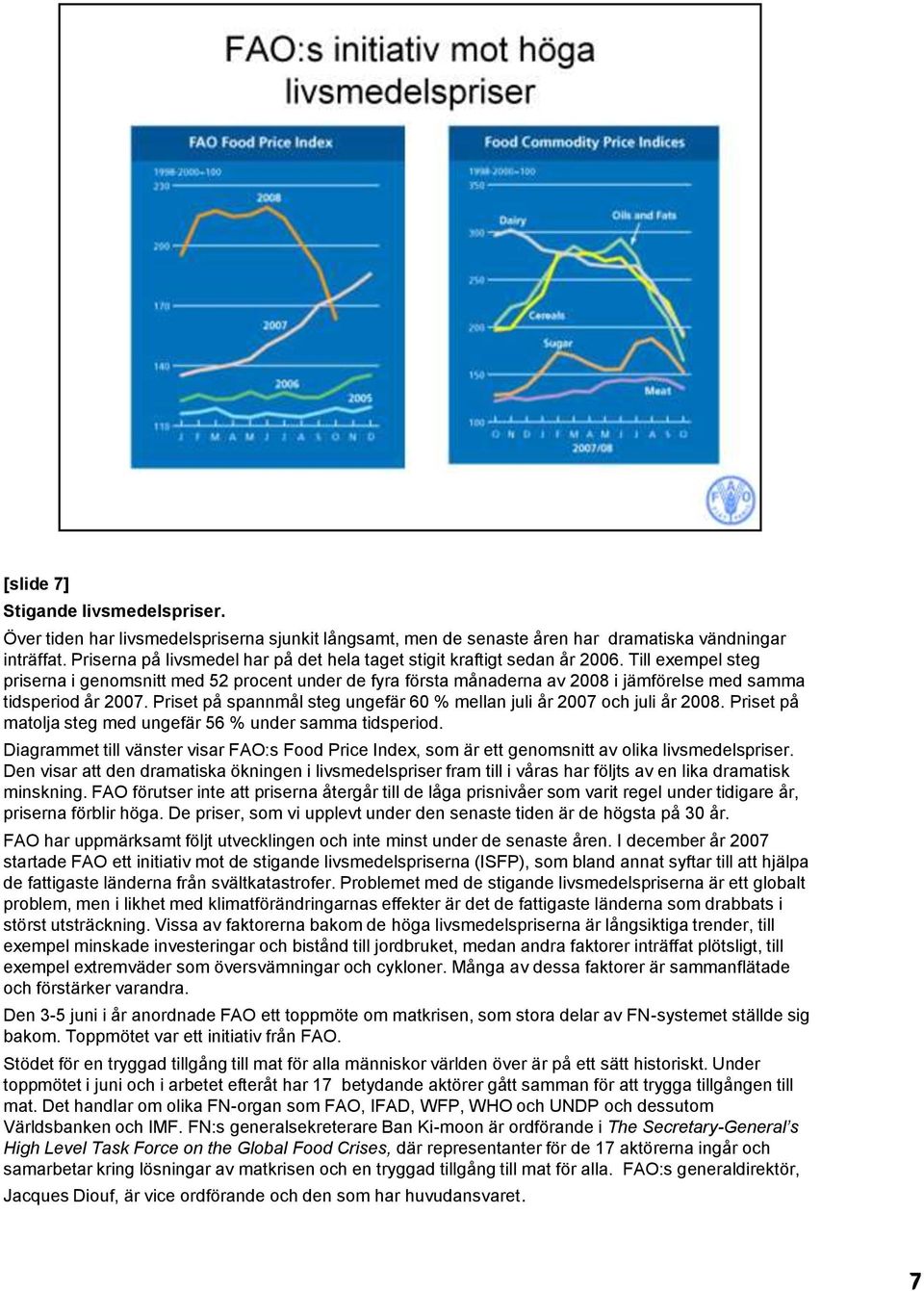 Till exempel steg priserna i genomsnitt med 52 procent under de fyra första månaderna av 2008 i jämförelse med samma tidsperiod år 2007.