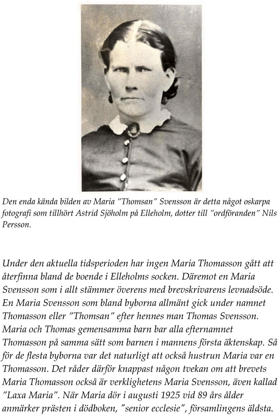 En Maria Svensson som bland byborna allmänt gick under namnet Thomasson eller Thomsan efter hennes man Thomas Svensson.