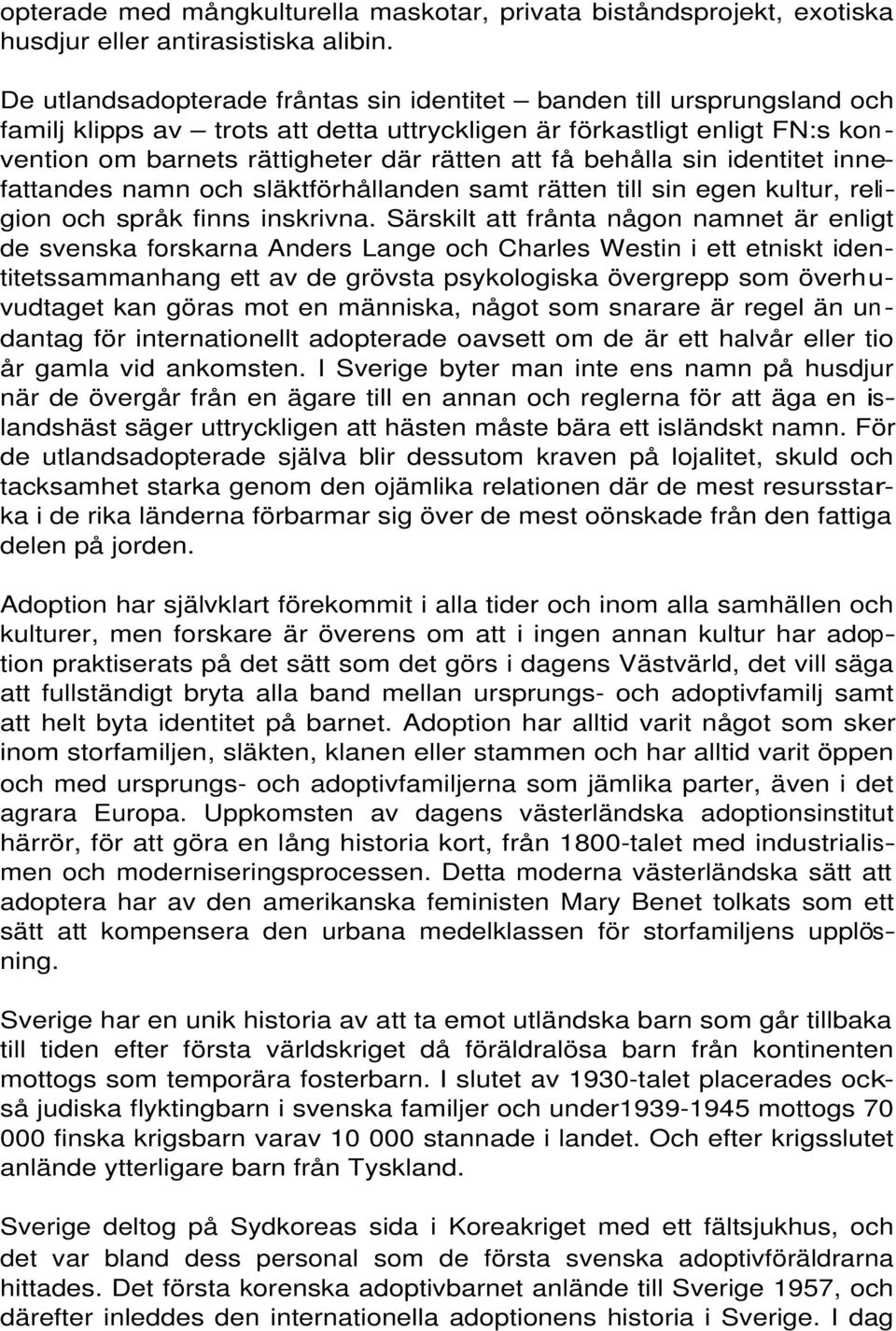 behålla sin identitet innefattandes namn och släktförhållanden samt rätten till sin egen kultur, religion och språk finns inskrivna.