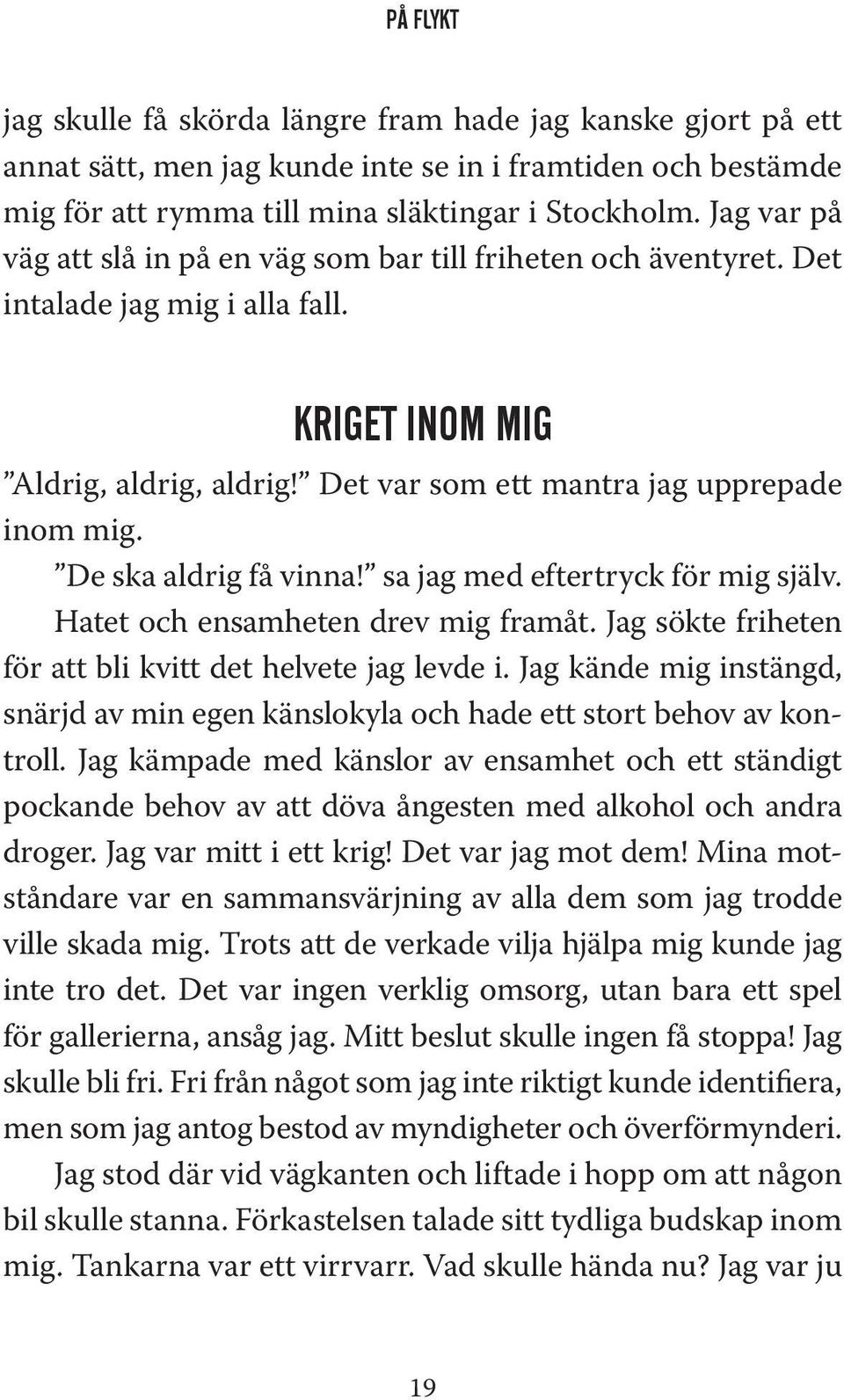 De ska aldrig få vinna! sa jag med eftertryck för mig själv. Hatet och ensamheten drev mig framåt. Jag sökte friheten för att bli kvitt det helvete jag levde i.