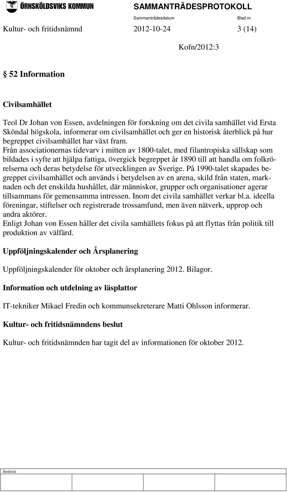 Från associationernas tidevarv i mitten av 1800-talet, med filantropiska sällskap som bildades i syfte att hjälpa fattiga, övergick begreppet år 1890 till att handla om folkrörelserna och deras