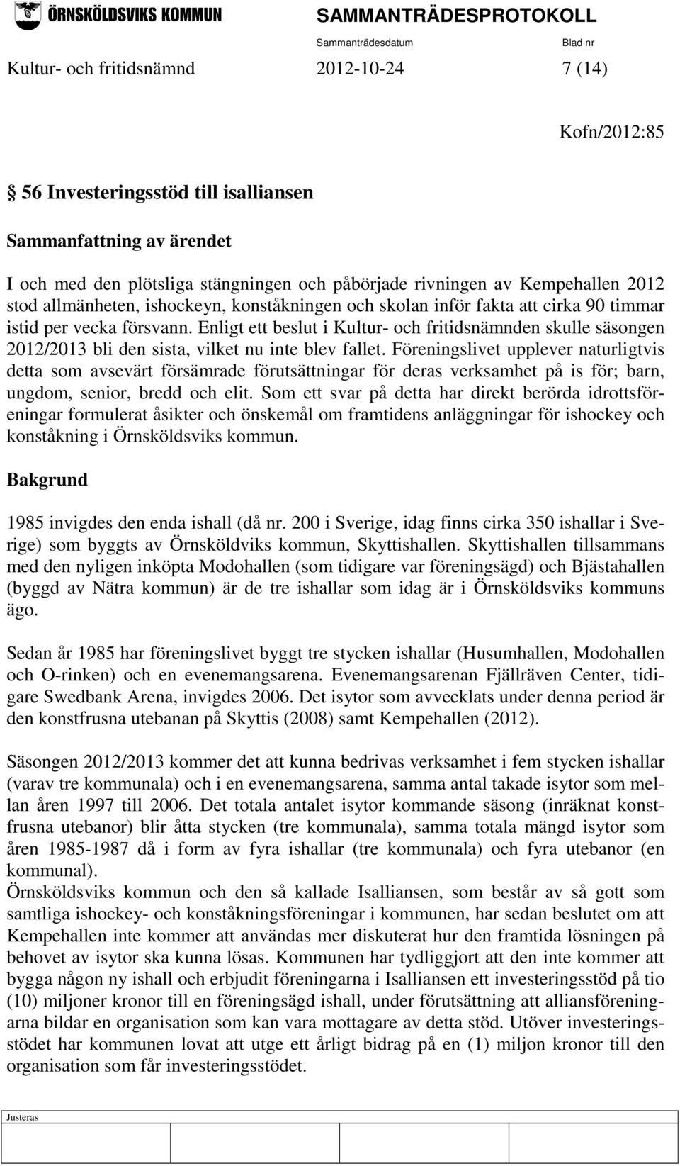 Enligt ett beslut i Kultur- och fritidsnämnden skulle säsongen 2012/2013 bli den sista, vilket nu inte blev fallet.