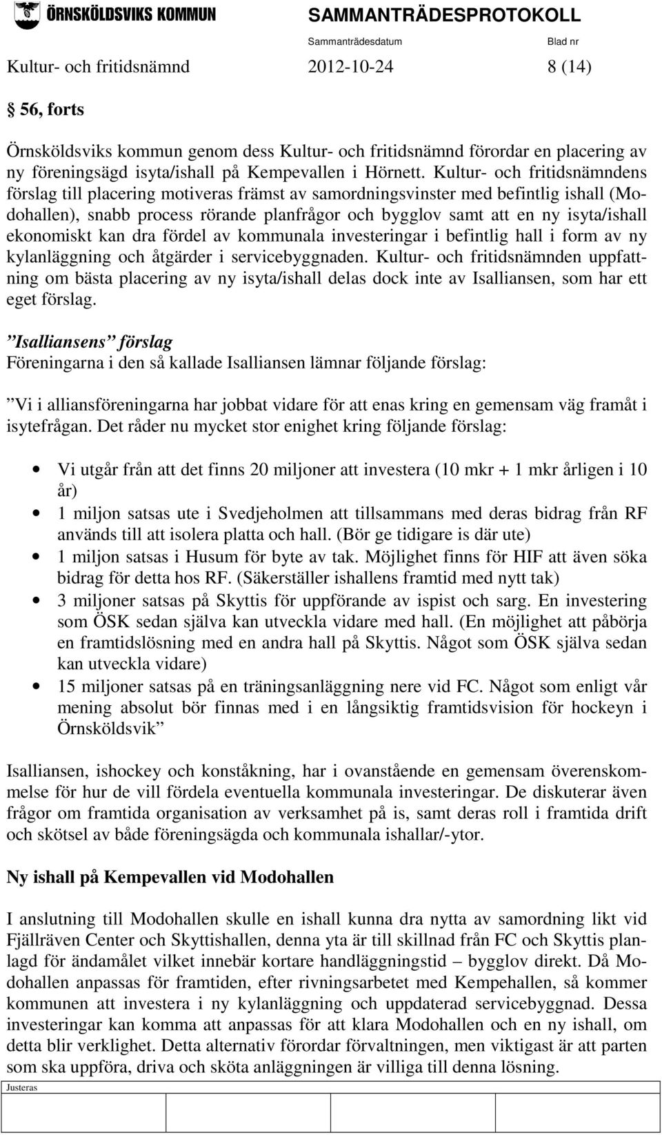 ekonomiskt kan dra fördel av kommunala investeringar i befintlig hall i form av ny kylanläggning och åtgärder i servicebyggnaden.