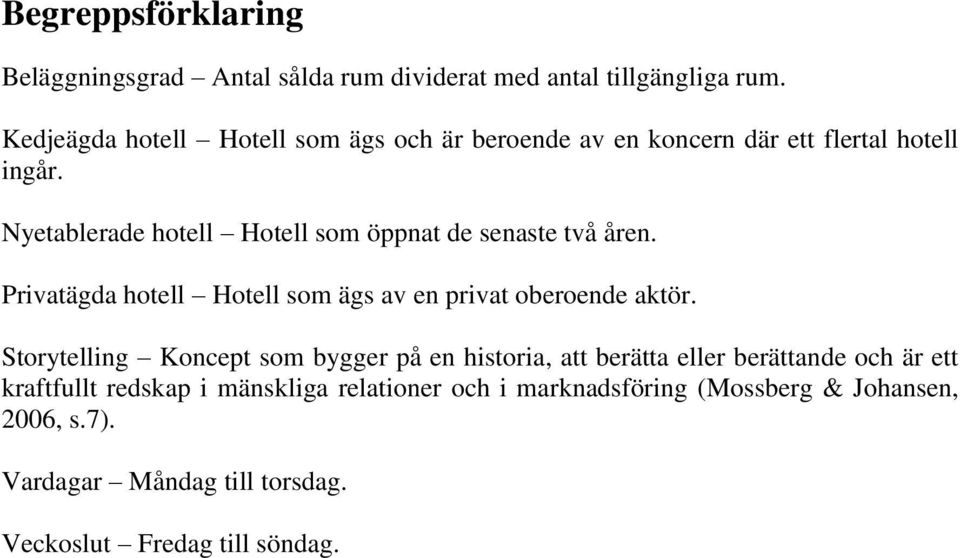 Nyetablerade hotell Hotell som öppnat de senaste två åren. Privatägda hotell Hotell som ägs av en privat oberoende aktör.