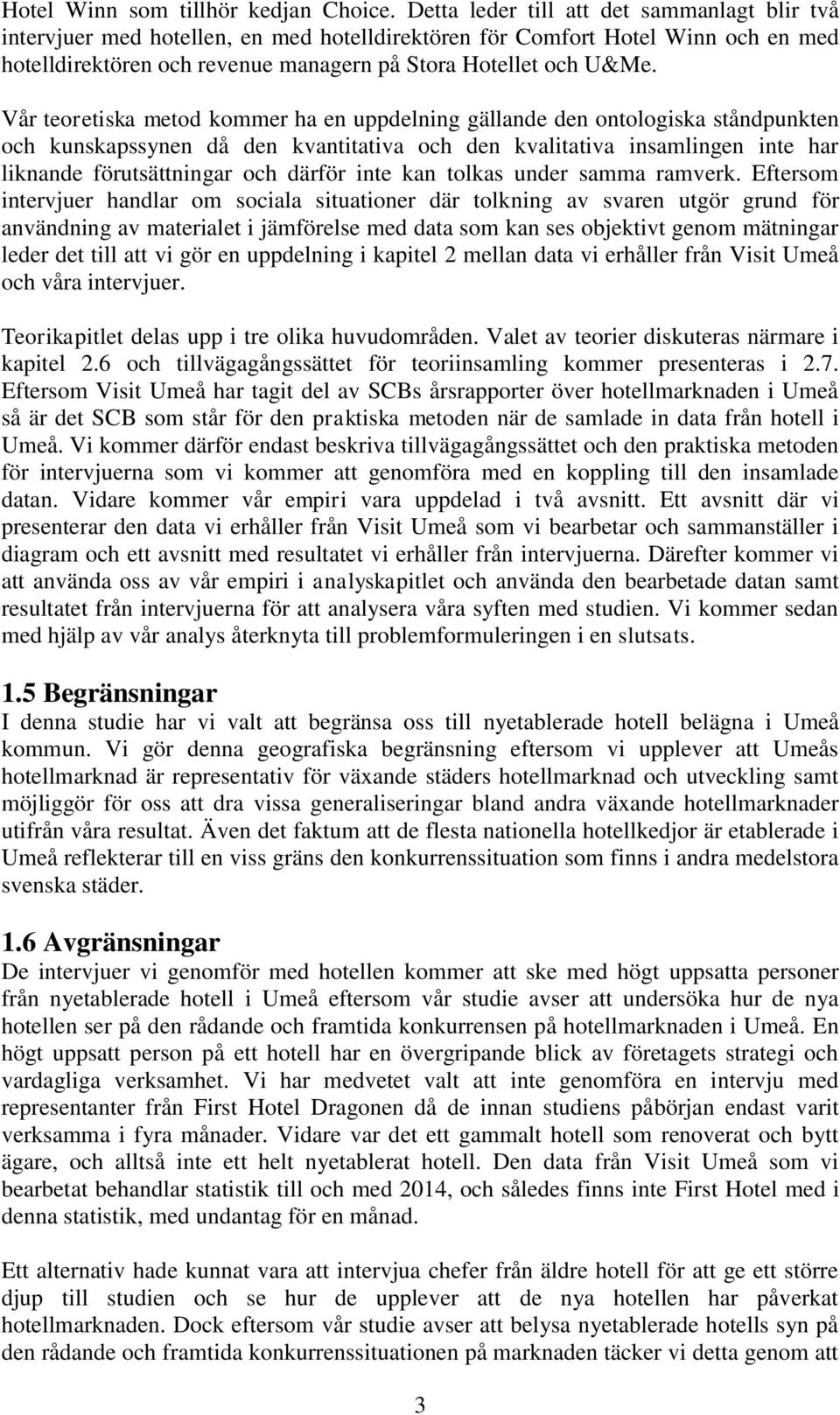 Vår teoretiska metod kommer ha en uppdelning gällande den ontologiska ståndpunkten och kunskapssynen då den kvantitativa och den kvalitativa insamlingen inte har liknande förutsättningar och därför