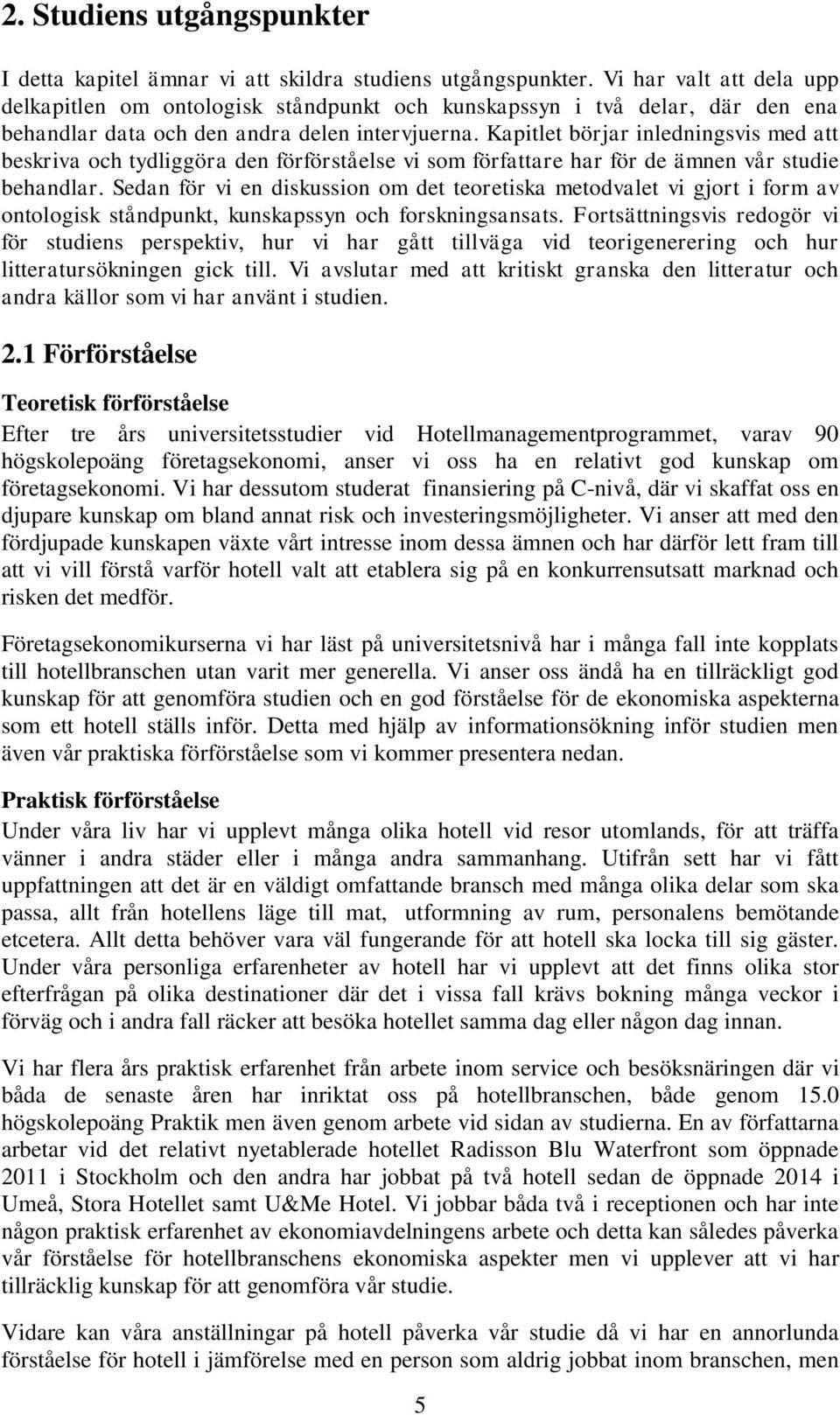 Kapitlet börjar inledningsvis med att beskriva och tydliggöra den förförståelse vi som författare har för de ämnen vår studie behandlar.