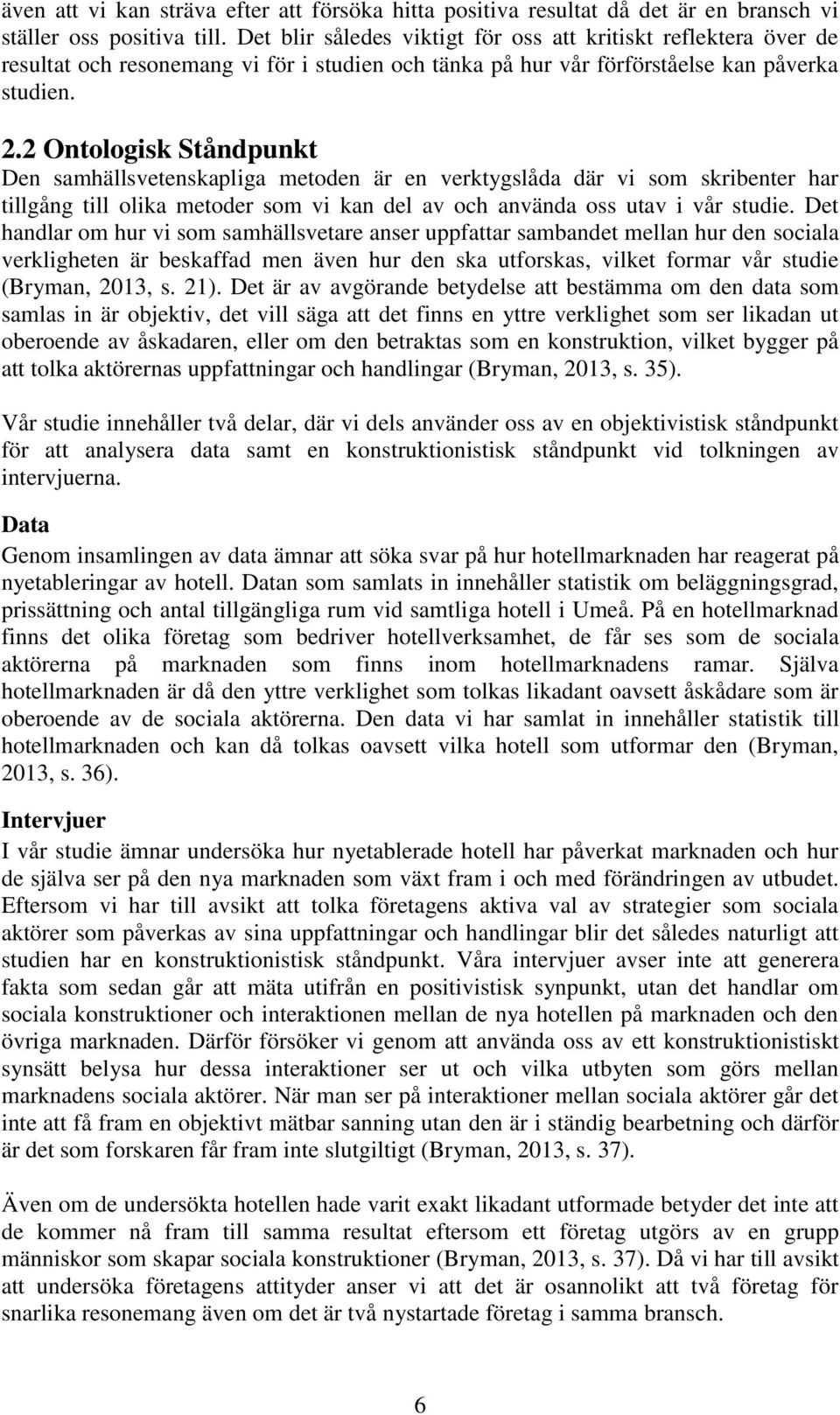 2 Ontologisk Ståndpunkt Den samhällsvetenskapliga metoden är en verktygslåda där vi som skribenter har tillgång till olika metoder som vi kan del av och använda oss utav i vår studie.