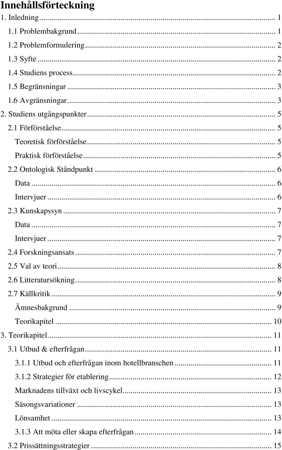 .. 7 Intervjuer... 7 2.4 Forskningsansats... 7 2.5 Val av teori... 8 2.6 Litteratursökning... 8 2.7 Källkritik... 9 Ämnesbakgrund... 9 Teorikapitel... 10 3. Teorikapitel... 11 3.1 Utbud & efterfrågan.