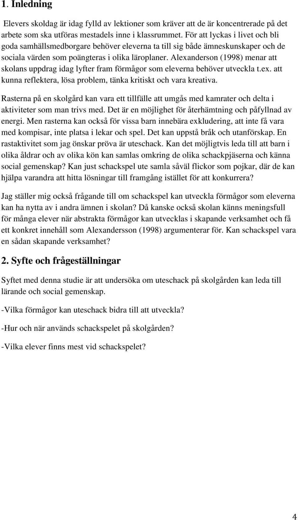 Alexanderson (1998) menar att skolans uppdrag idag lyfter fram förmågor som eleverna behöver utveckla t.ex. att kunna reflektera, lösa problem, tänka kritiskt och vara kreativa.