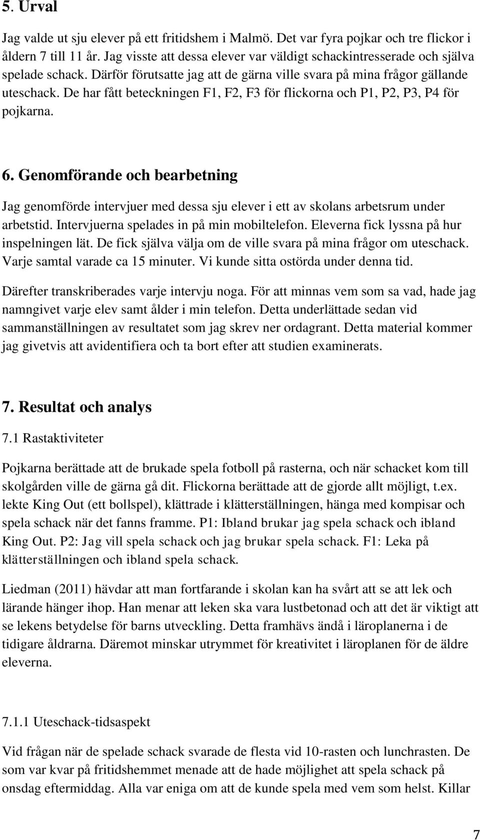 De har fått beteckningen F1, F2, F3 för flickorna och P1, P2, P3, P4 för pojkarna. 6.