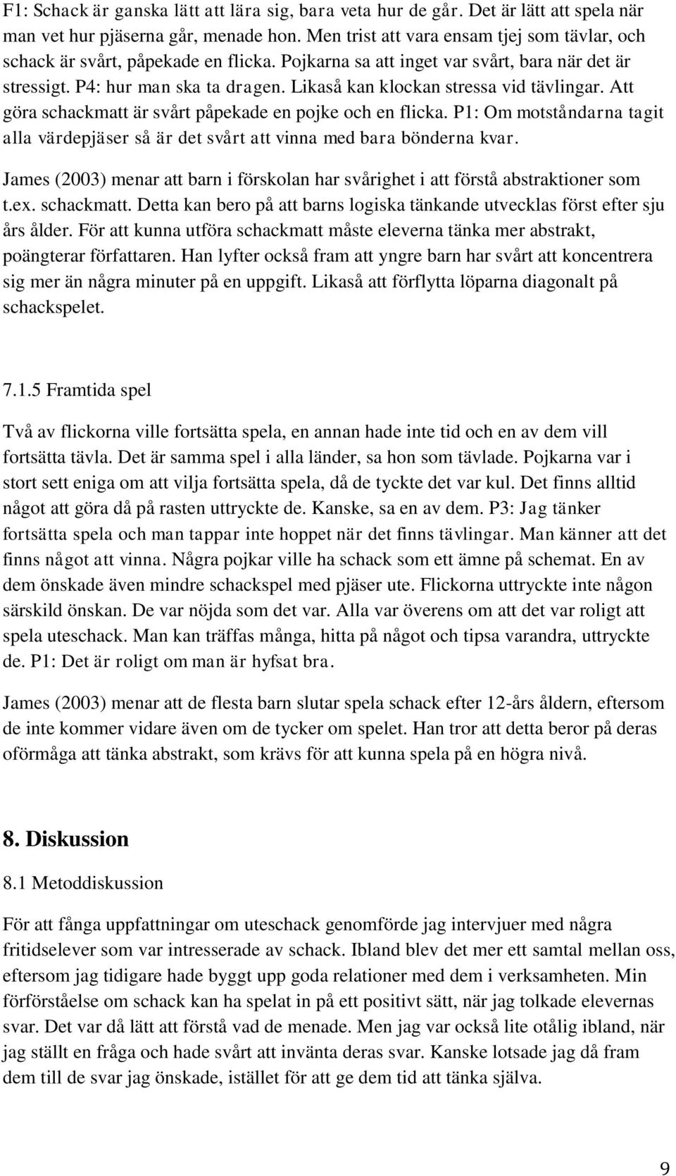 Likaså kan klockan stressa vid tävlingar. Att göra schackmatt är svårt påpekade en pojke och en flicka. P1: Om motståndarna tagit alla värdepjäser så är det svårt att vinna med bara bönderna kvar.