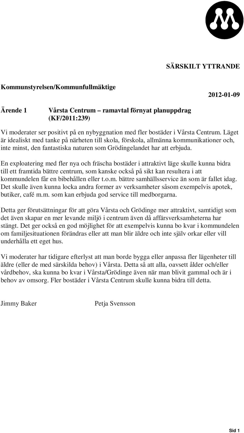 En exploatering med fler nya och fräscha bostäder i attraktivt läge skulle kunna bidra till ett framtida bättre centrum, som kanske också på sikt kan resultera i att kommundelen får en bibehållen