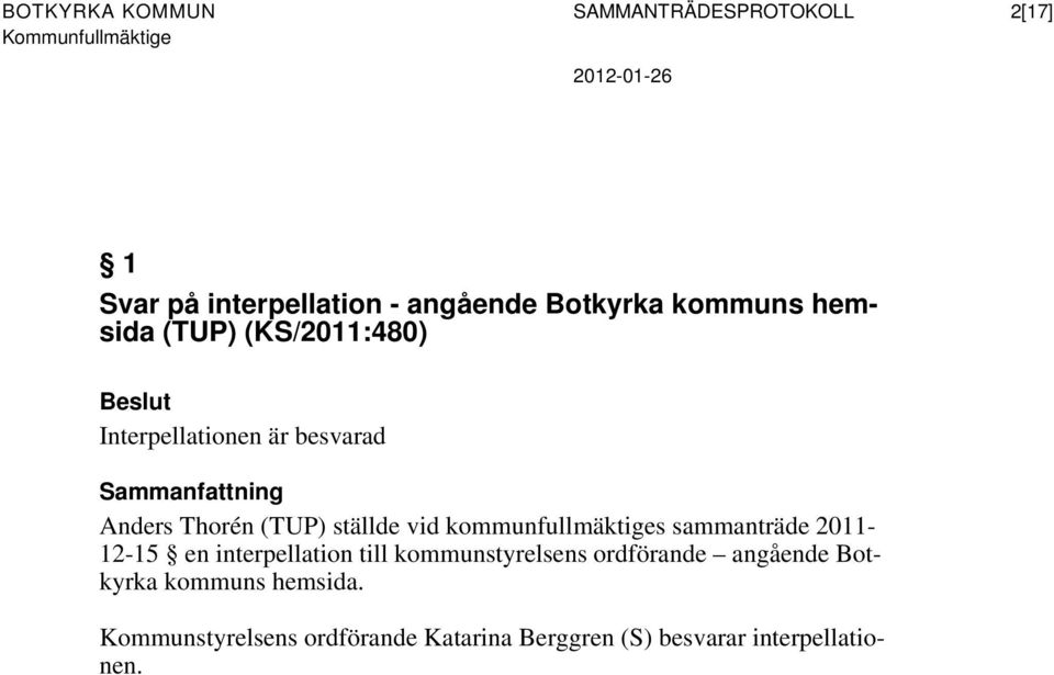 ställde vid kommunfullmäktiges sammanträde 2011-12-15 en interpellation till kommunstyrelsens