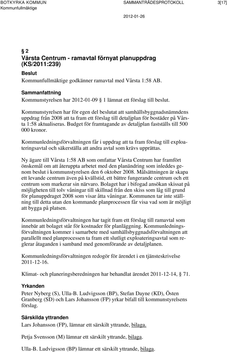 Kommunstyrelsen har för egen del beslutat att samhällsbyggnadsnämndens uppdrag från 2008 att ta fram ett förslag till detaljplan för bostäder på Vårsta 1:58 aktualiseras.