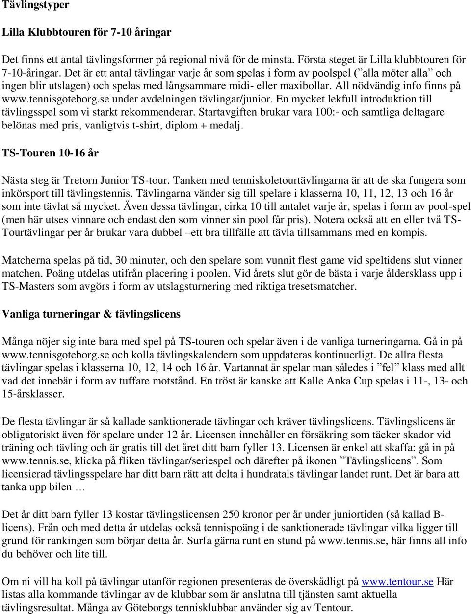 tennisgoteborg.se under avdelningen tävlingar/junior. En mycket lekfull introduktion till tävlingsspel som vi starkt rekommenderar.