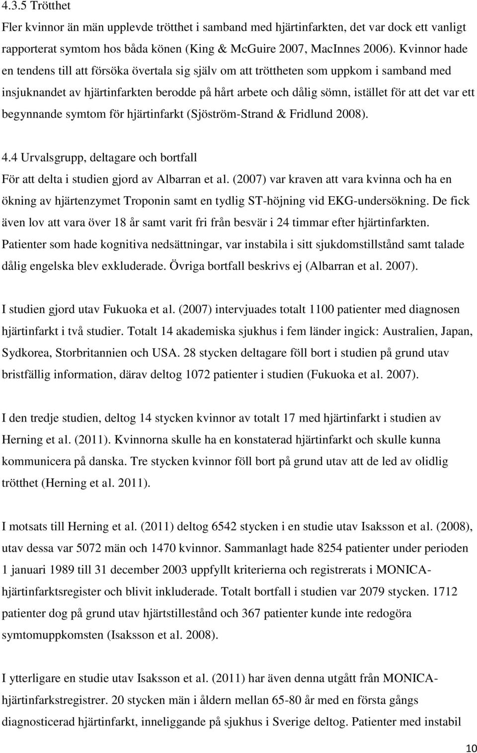 ett begynnande symtom för hjärtinfarkt (Sjöström-Strand & Fridlund 2008). 4.4 Urvalsgrupp, deltagare och bortfall För att delta i studien gjord av Albarran et al.