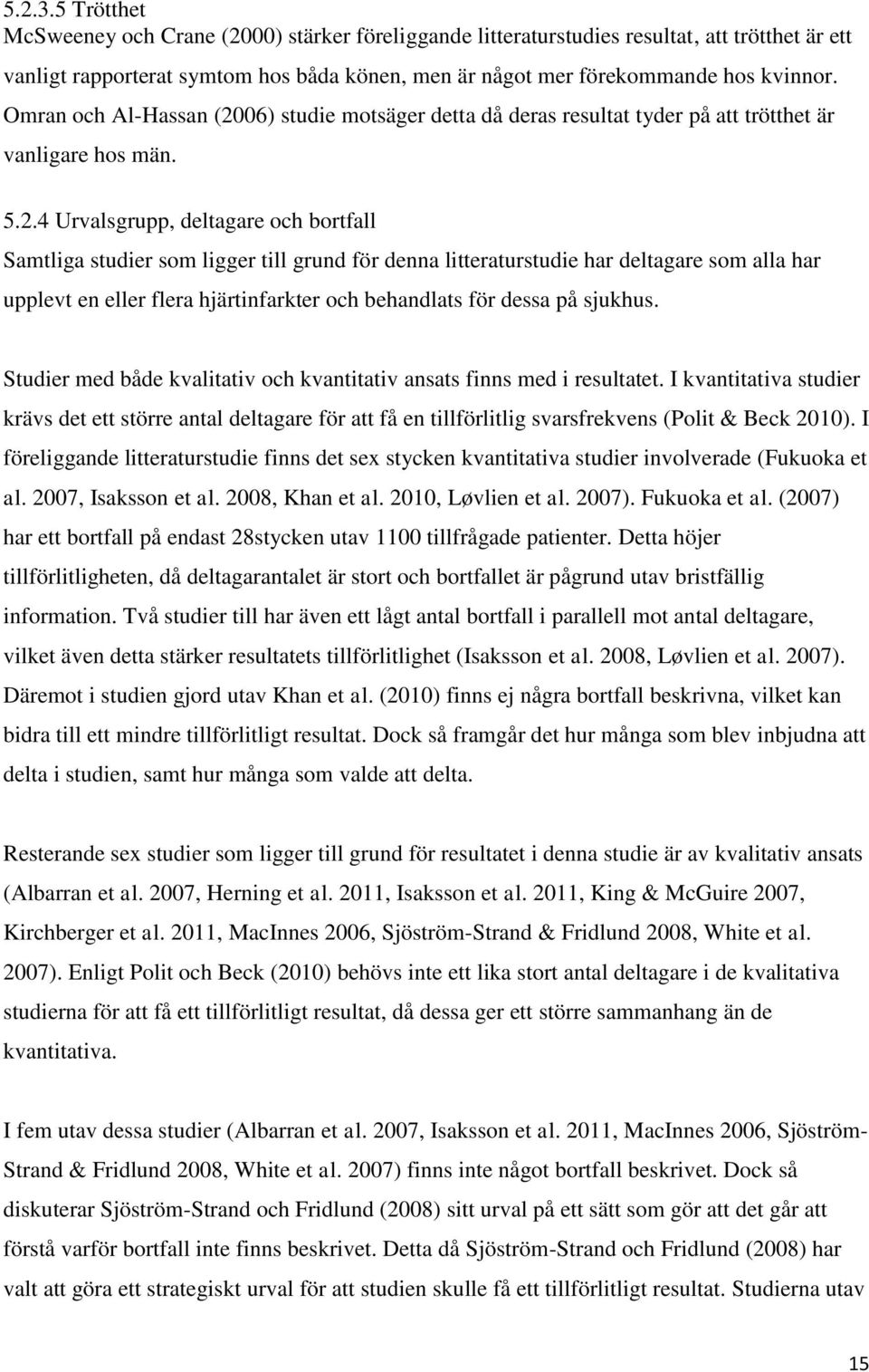 06) studie motsäger detta då deras resultat tyder på att trötthet är vanligare hos män. 5.2.