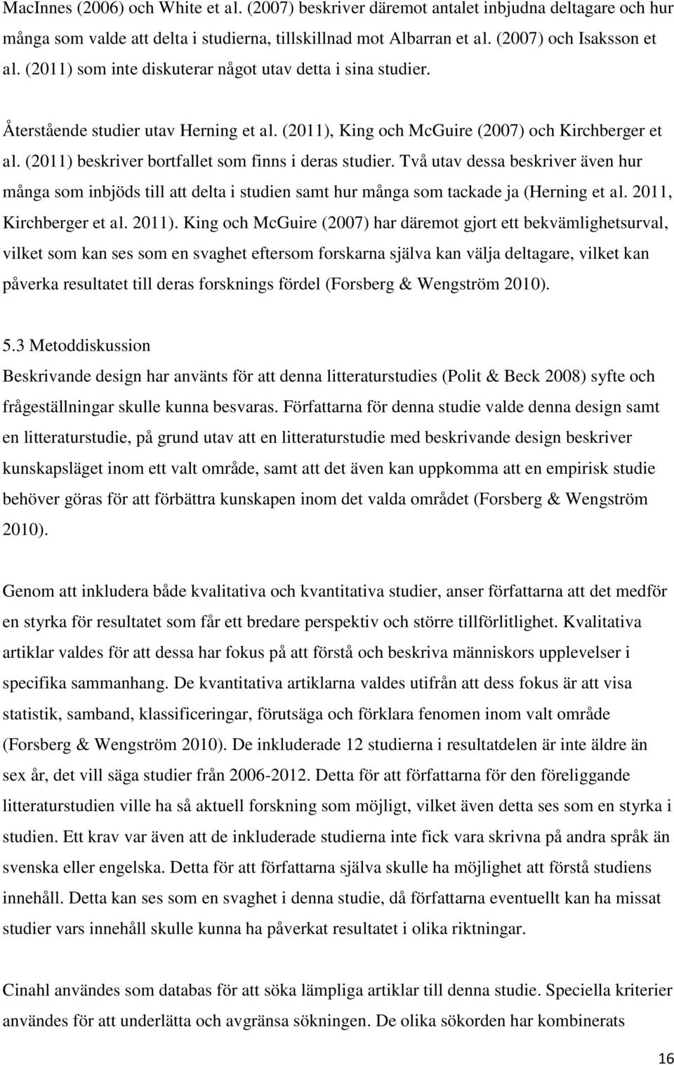 (2011) beskriver bortfallet som finns i deras studier. Två utav dessa beskriver även hur många som inbjöds till att delta i studien samt hur många som tackade ja (Herning et al.