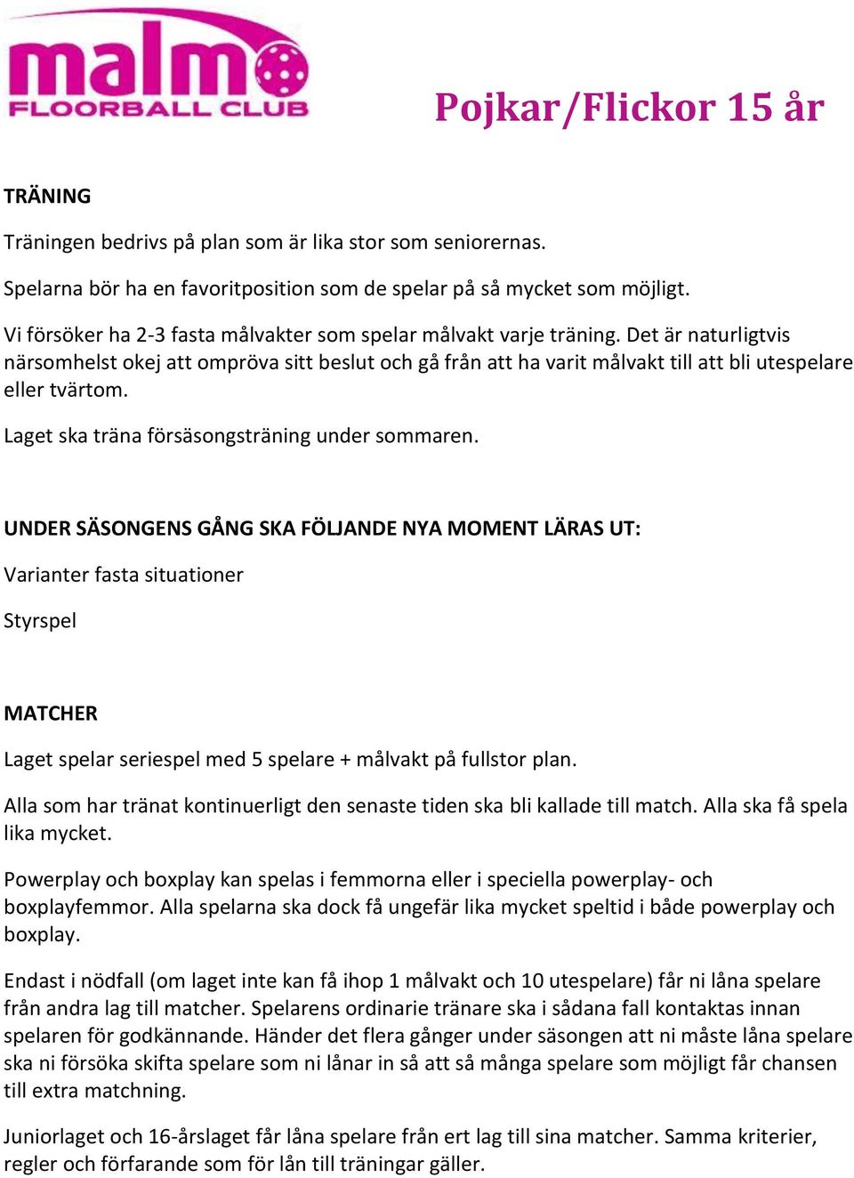 Det är naturligtvis närsomhelst okej att ompröva sitt beslut och gå från att ha varit målvakt till att bli utespelare eller tvärtom. Laget ska träna försäsongsträning under sommaren.