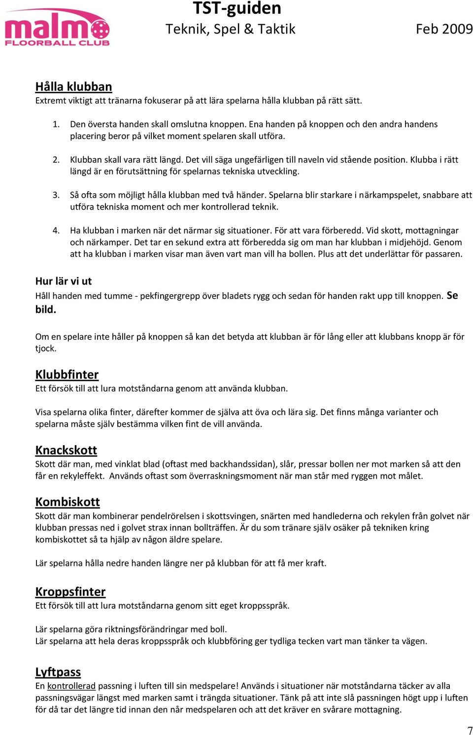 Klubba i rätt längd är en förutsättning för spelarnas tekniska utveckling. 3. Så ofta som möjligt hålla klubban med två händer.