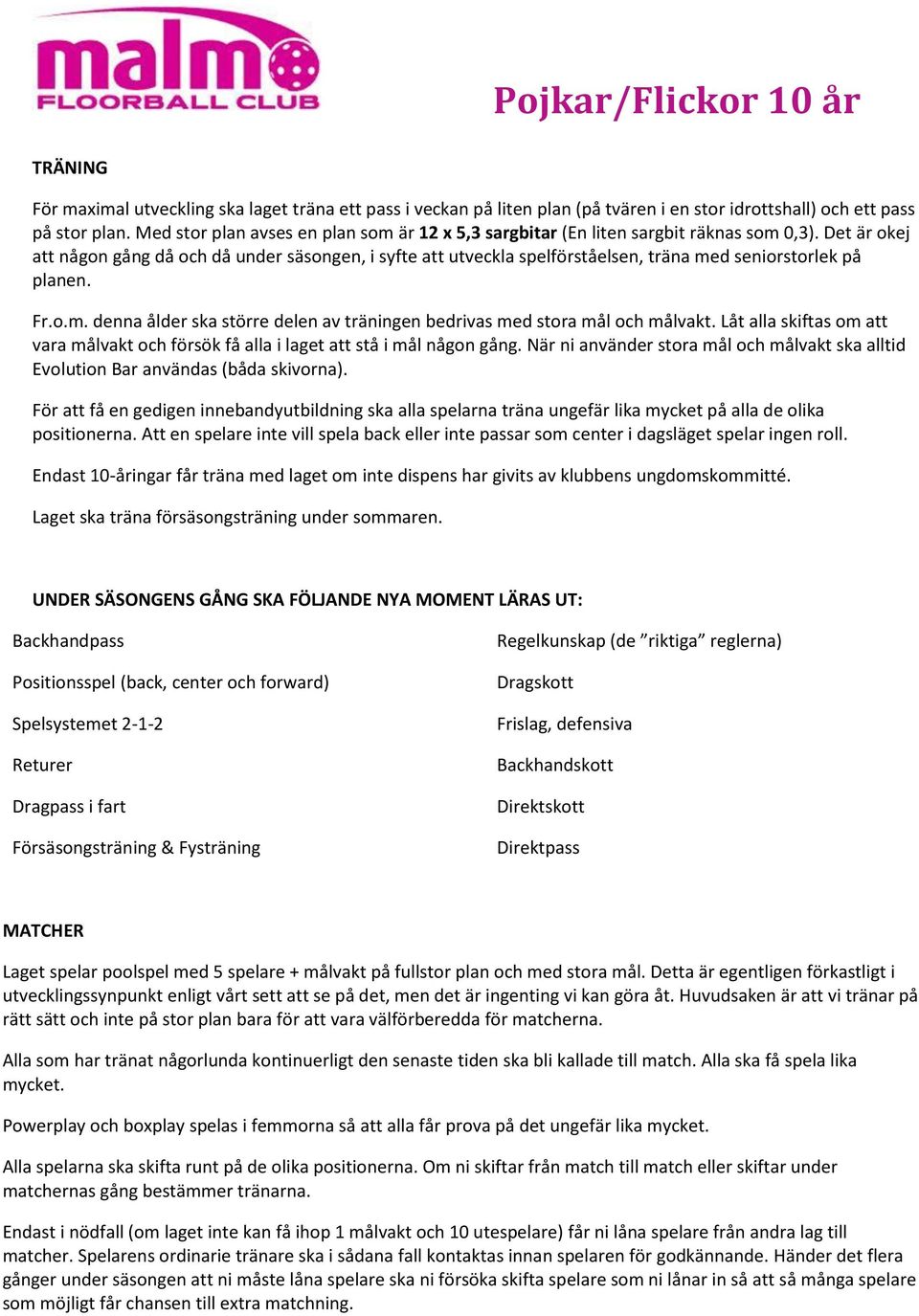 Det är okej att någon gång då och då under säsongen, i syfte att utveckla spelförståelsen, träna med seniorstorlek på planen. Fr.o.m. denna ålder ska större delen av träningen bedrivas med stora mål och målvakt.