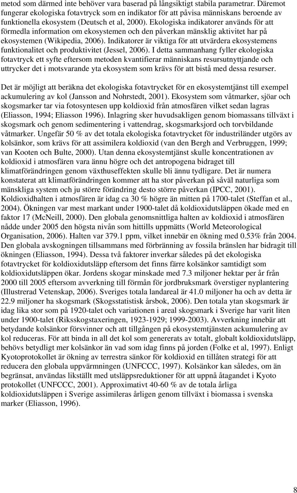 Ekologiska indikatorer används för att förmedla information om ekosystemen och den påverkan mänsklig aktivitet har på ekosystemen (Wikipedia, 2006).