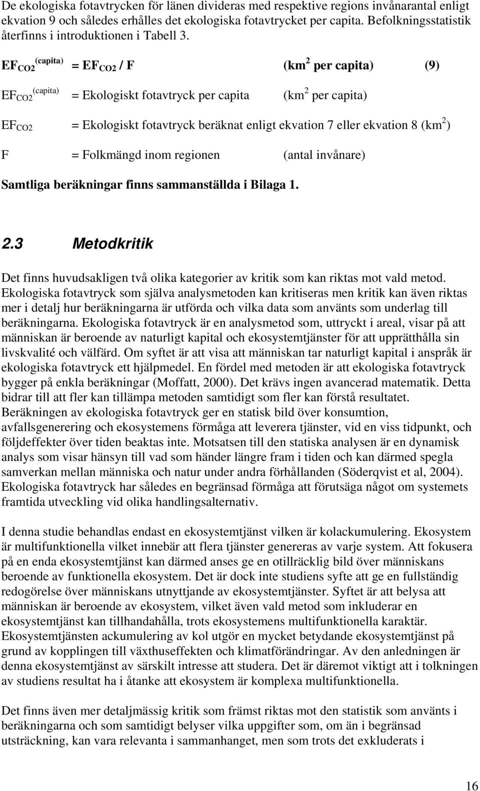 EF CO2 (capita) EF CO2 (capita) = EF CO2 / F (km 2 per capita) (9) = Ekologiskt fotavtryck per capita (km 2 per capita) EF CO2 = Ekologiskt fotavtryck beräknat enligt ekvation 7 eller ekvation 8 (km