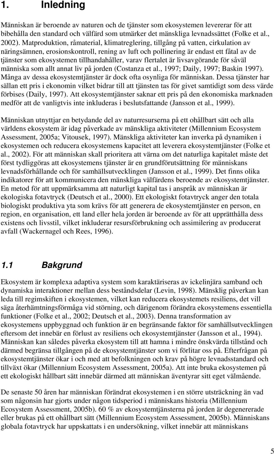 tillhandahåller, varav flertalet är livsavgörande för såväl människa som allt annat liv på jorden (Costanza et al., 1997; Daily, 1997; Baskin 1997).