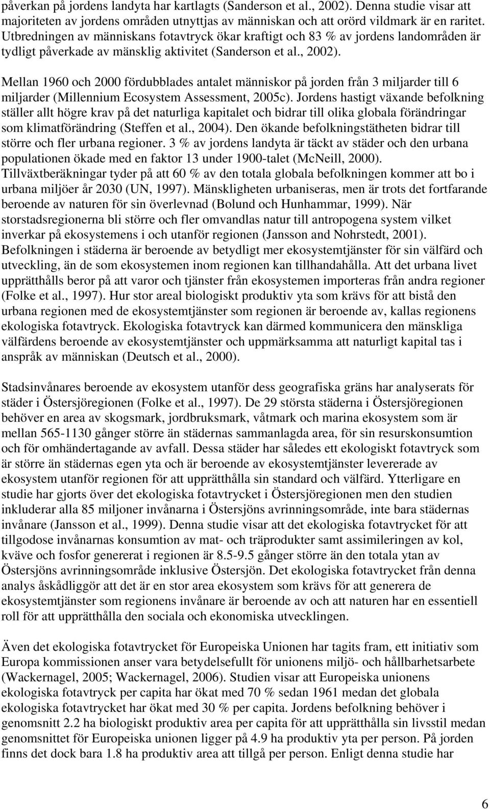 Mellan 1960 och 2000 fördubblades antalet människor på jorden från 3 miljarder till 6 miljarder (Millennium Ecosystem Assessment, 2005c).