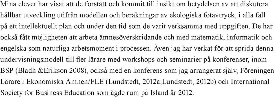 De har också fått möjligheten att arbeta ämnesöverskridande och med matematik, informatik och engelska som naturliga arbetsmoment i processen.