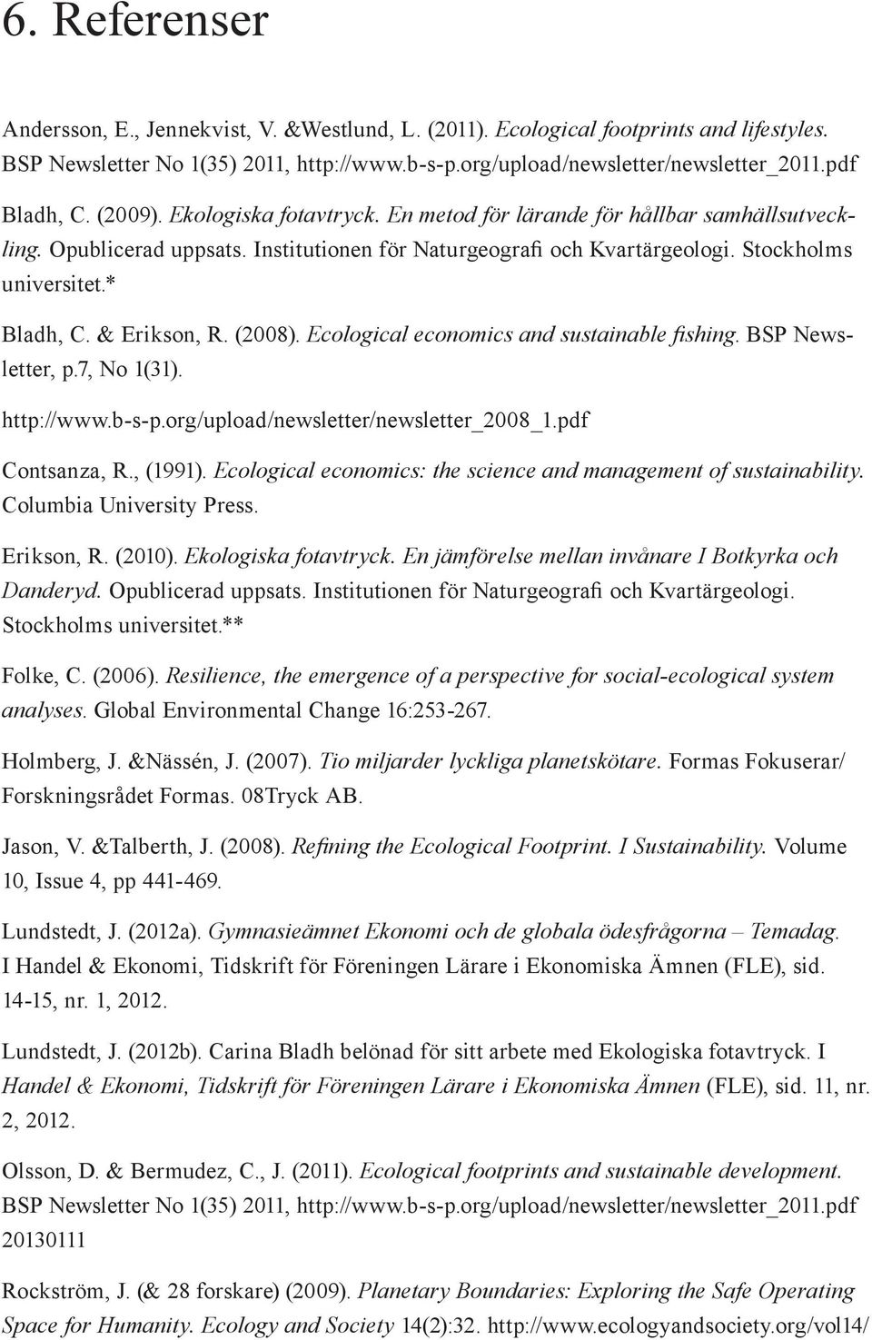 * Bladh, C. & Erikson, R. (2008). Ecological economics and sustainable fishing. BSP Newsletter, p.7, No 1(31). http://www.b-s-p.org/upload/newsletter/newsletter_2008_1.pdf Contsanza, R., (1991).