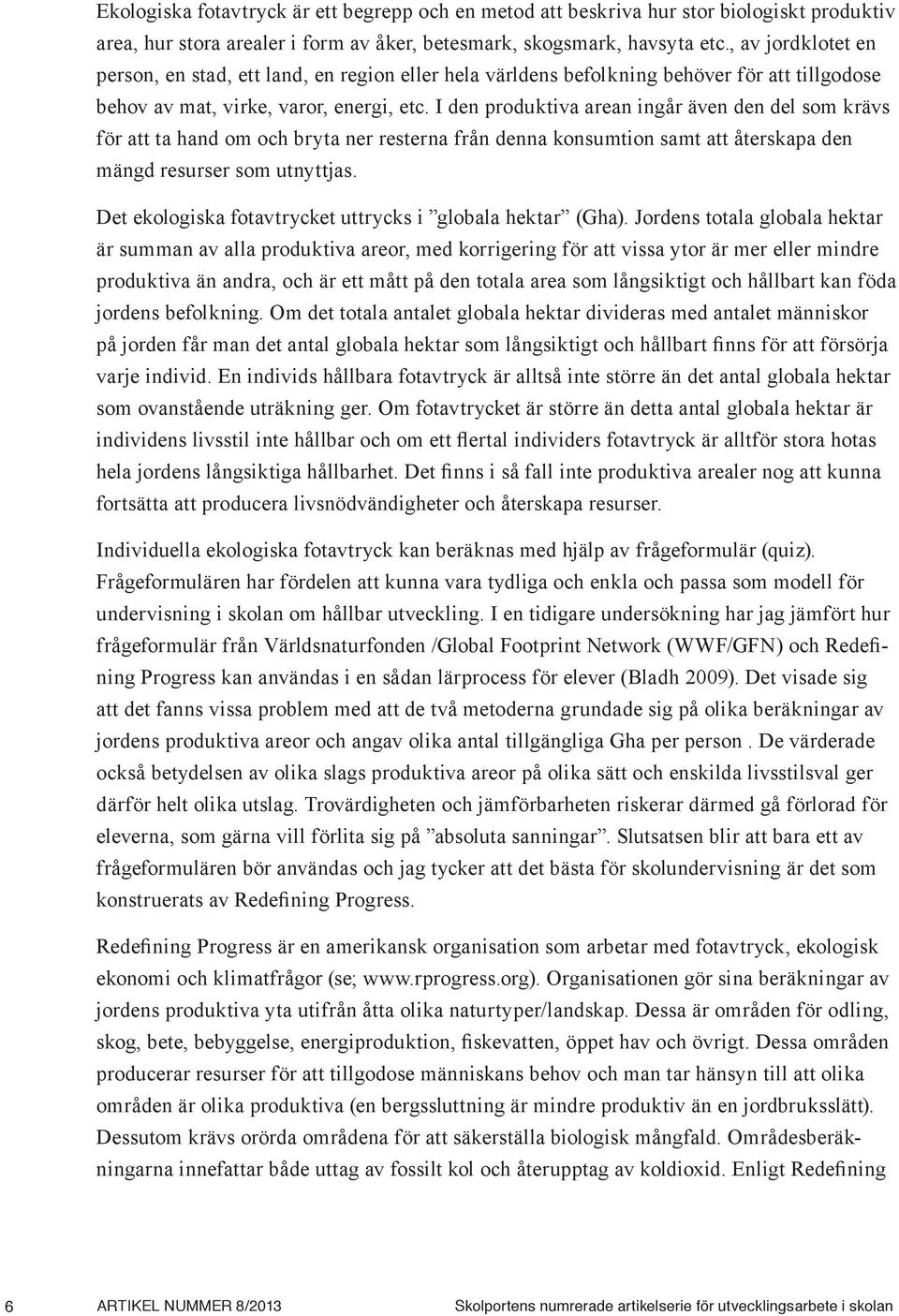 I den produktiva arean ingår även den del som krävs för att ta hand om och bryta ner resterna från denna konsumtion samt att återskapa den mängd resurser som utnyttjas.