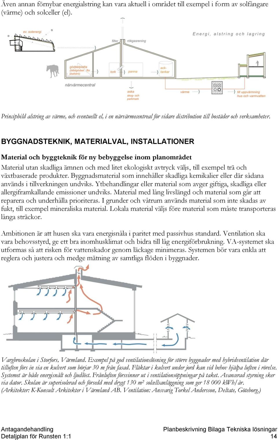 BYGGNADSTEKNIK, MATERIALVAL, INSTALLATIONER Material och byggteknik för ny bebyggelse inom planområdet Material utan skadliga ämnen och med litet ekologiskt avtryck väljs, till exempel trä och