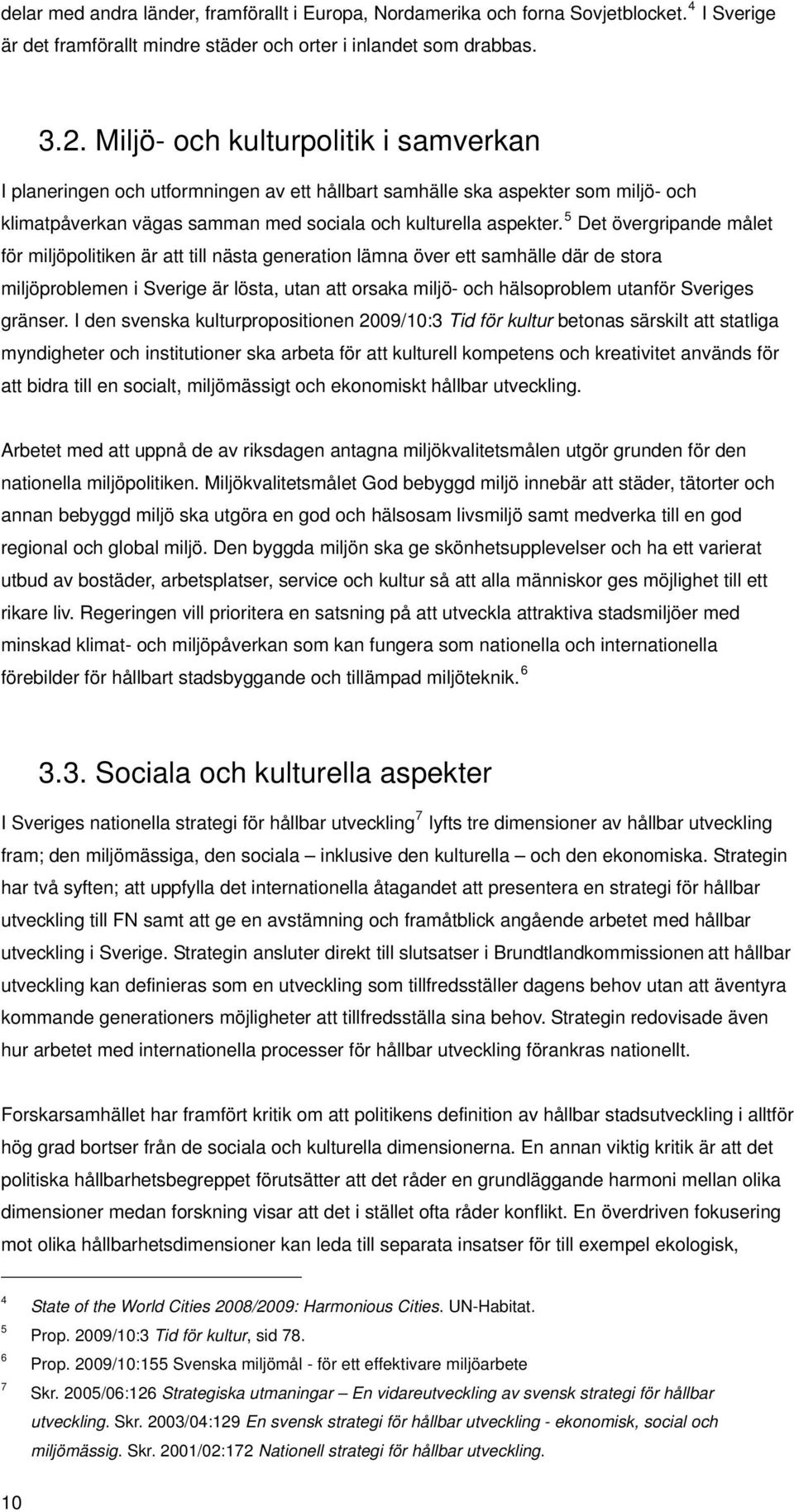 5 Det övergripande målet för miljöpolitiken är att till nästa generation lämna över ett samhälle där de stora miljöproblemen i Sverige är lösta, utan att orsaka miljö- och hälsoproblem utanför