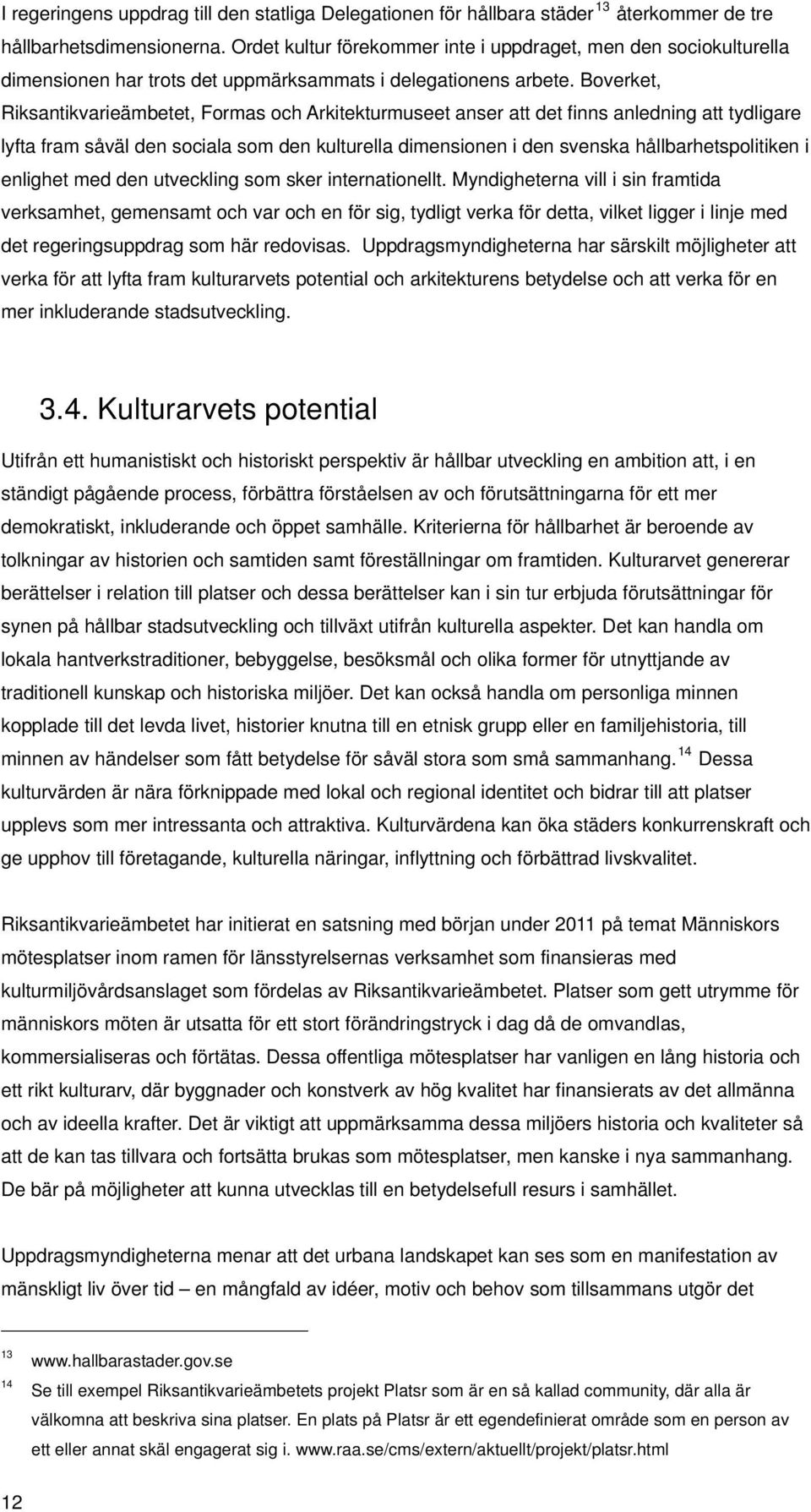 Boverket, Riksantikvarieämbetet, Formas och Arkitekturmuseet anser att det finns anledning att tydligare lyfta fram såväl den sociala som den kulturella dimensionen i den svenska hållbarhetspolitiken