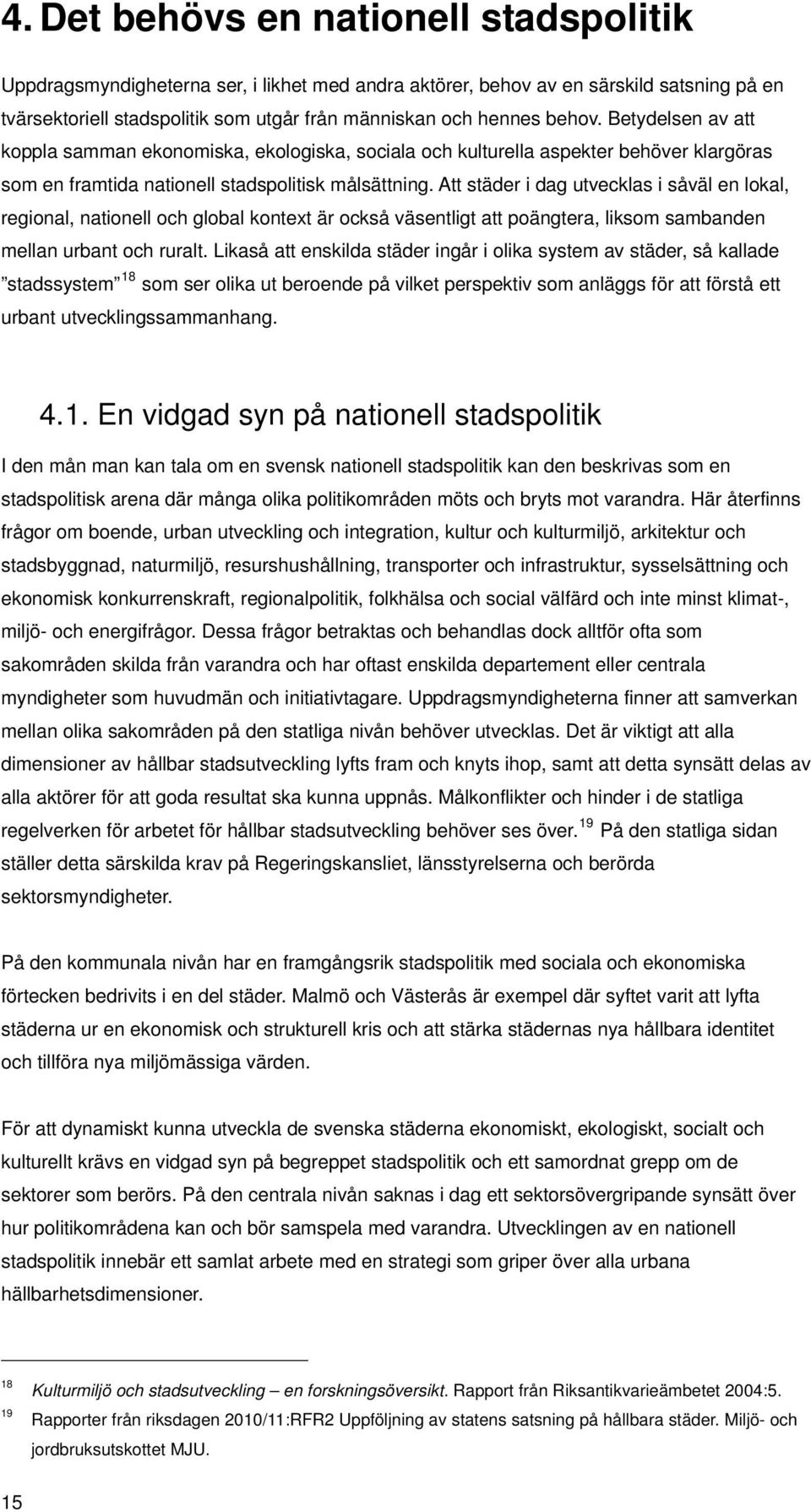 Att städer i dag utvecklas i såväl en lokal, regional, nationell och global kontext är också väsentligt att poängtera, liksom sambanden mellan urbant och ruralt.