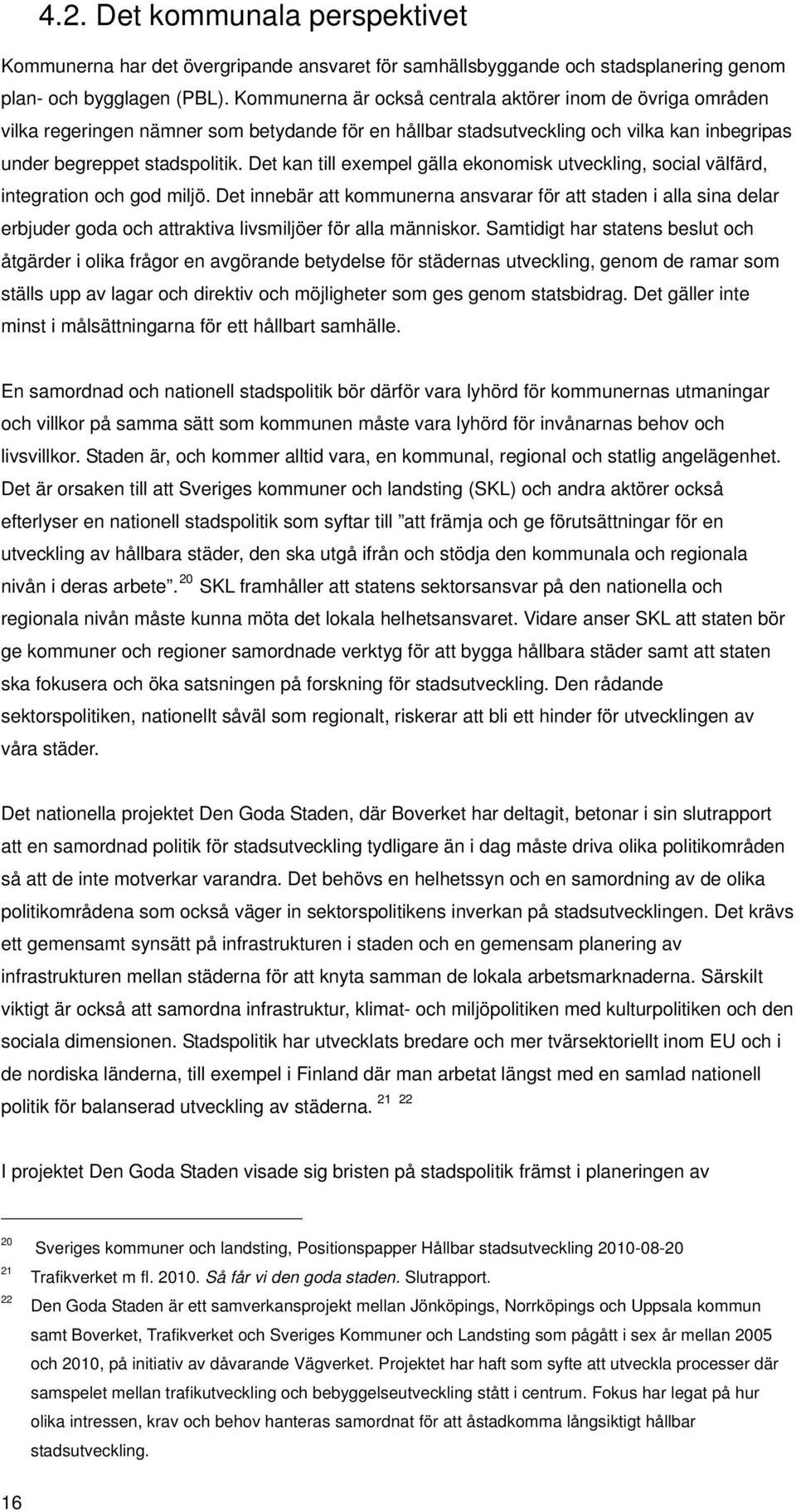 Det kan till exempel gälla ekonomisk utveckling, social välfärd, integration och god miljö.