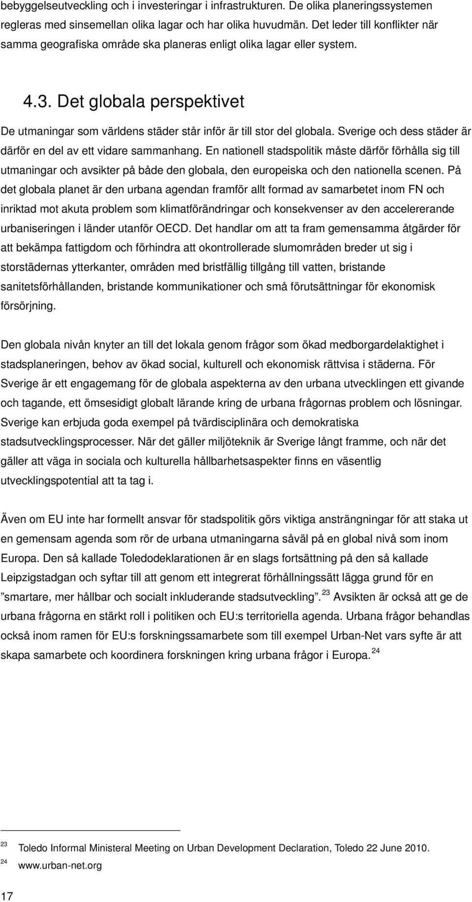 Det globala perspektivet De utmaningar som världens städer står inför är till stor del globala. Sverige och dess städer är därför en del av ett vidare sammanhang.