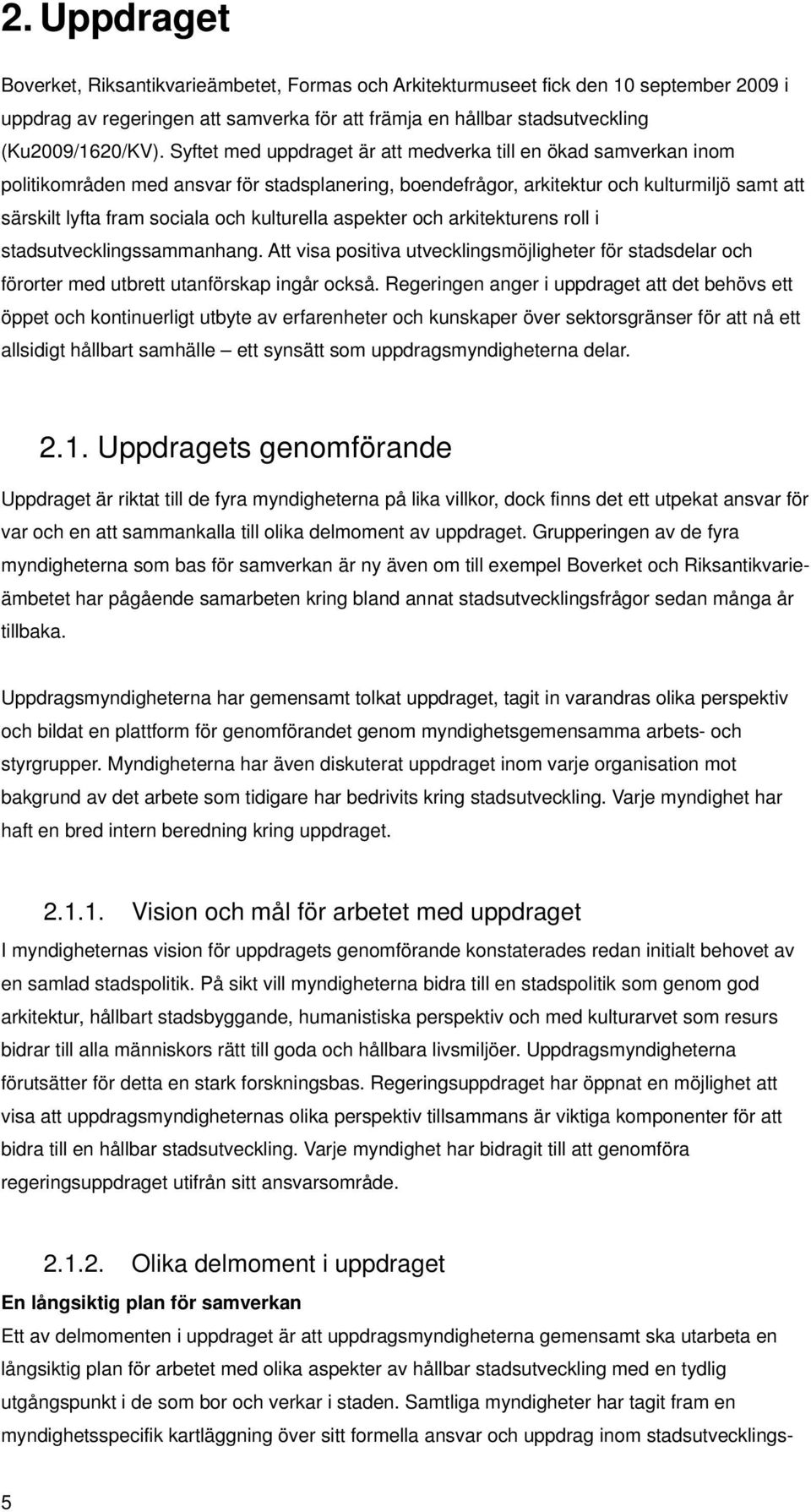 kulturella aspekter och arkitekturens roll i stadsutvecklingssammanhang. Att visa positiva utvecklingsmöjligheter för stadsdelar och förorter med utbrett utanförskap ingår också.