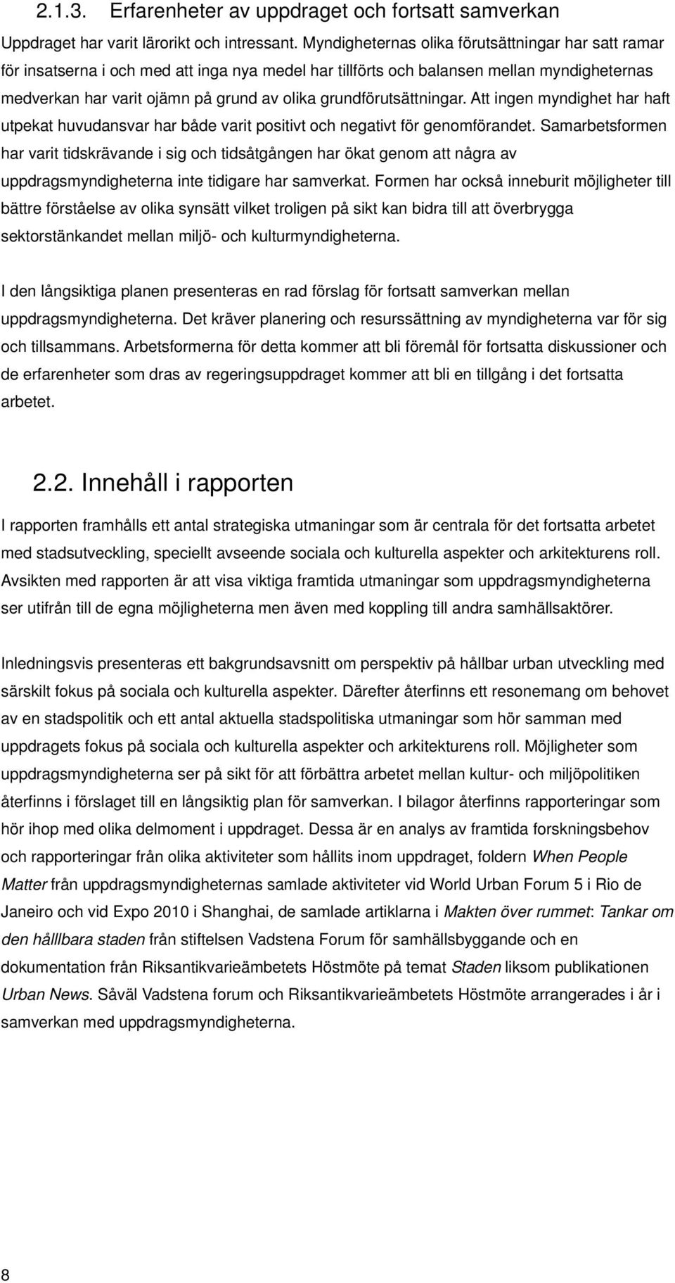 grundförutsättningar. Att ingen myndighet har haft utpekat huvudansvar har både varit positivt och negativt för genomförandet.