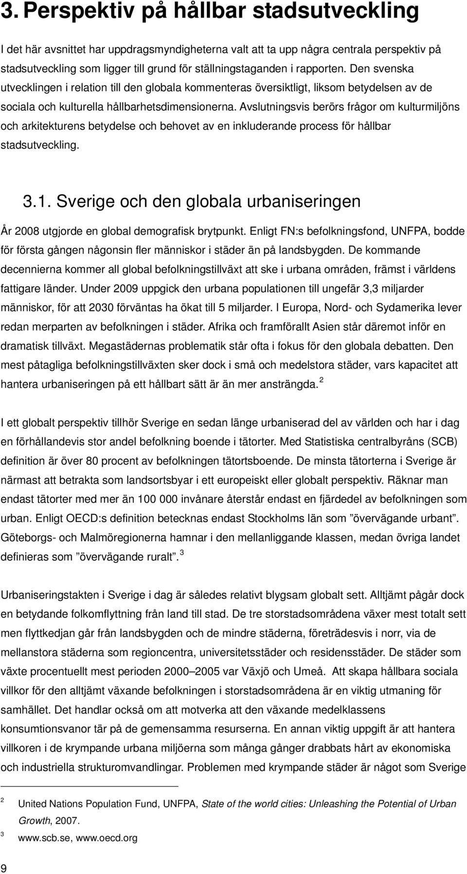 Avslutningsvis berörs frågor om kulturmiljöns och arkitekturens betydelse och behovet av en inkluderande process för hållbar stadsutveckling. 3.1.