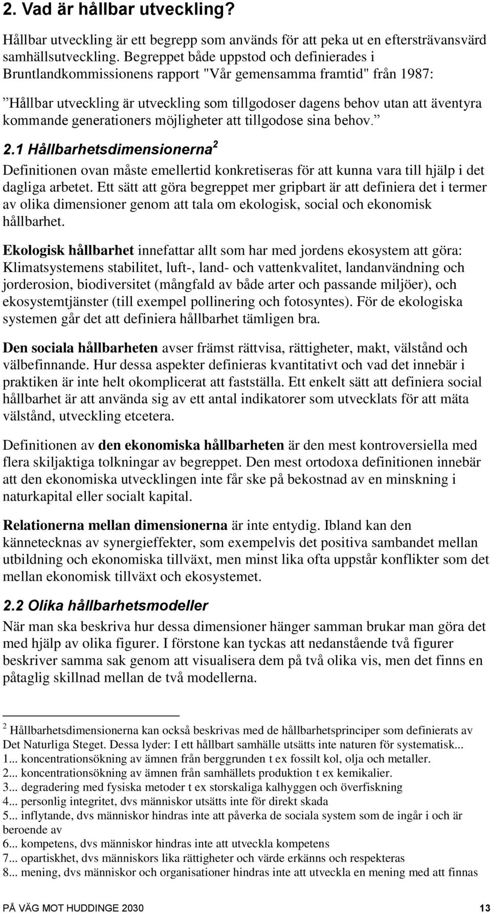 generationers möjligheter att tillgodose sina behov. 2.1 Hållbarhetsdimensionerna 2 Definitionen ovan måste emellertid konkretiseras för att kunna vara till hjälp i det dagliga arbetet.