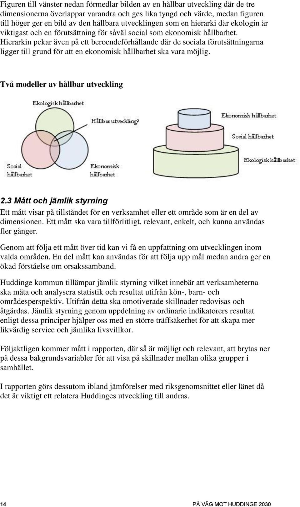 Hierarkin pekar även på ett beroendeförhållande där de sociala förutsättningarna ligger till grund för att en ekonomisk hållbarhet ska vara möjlig. Två modeller av hållbar utveckling 2.