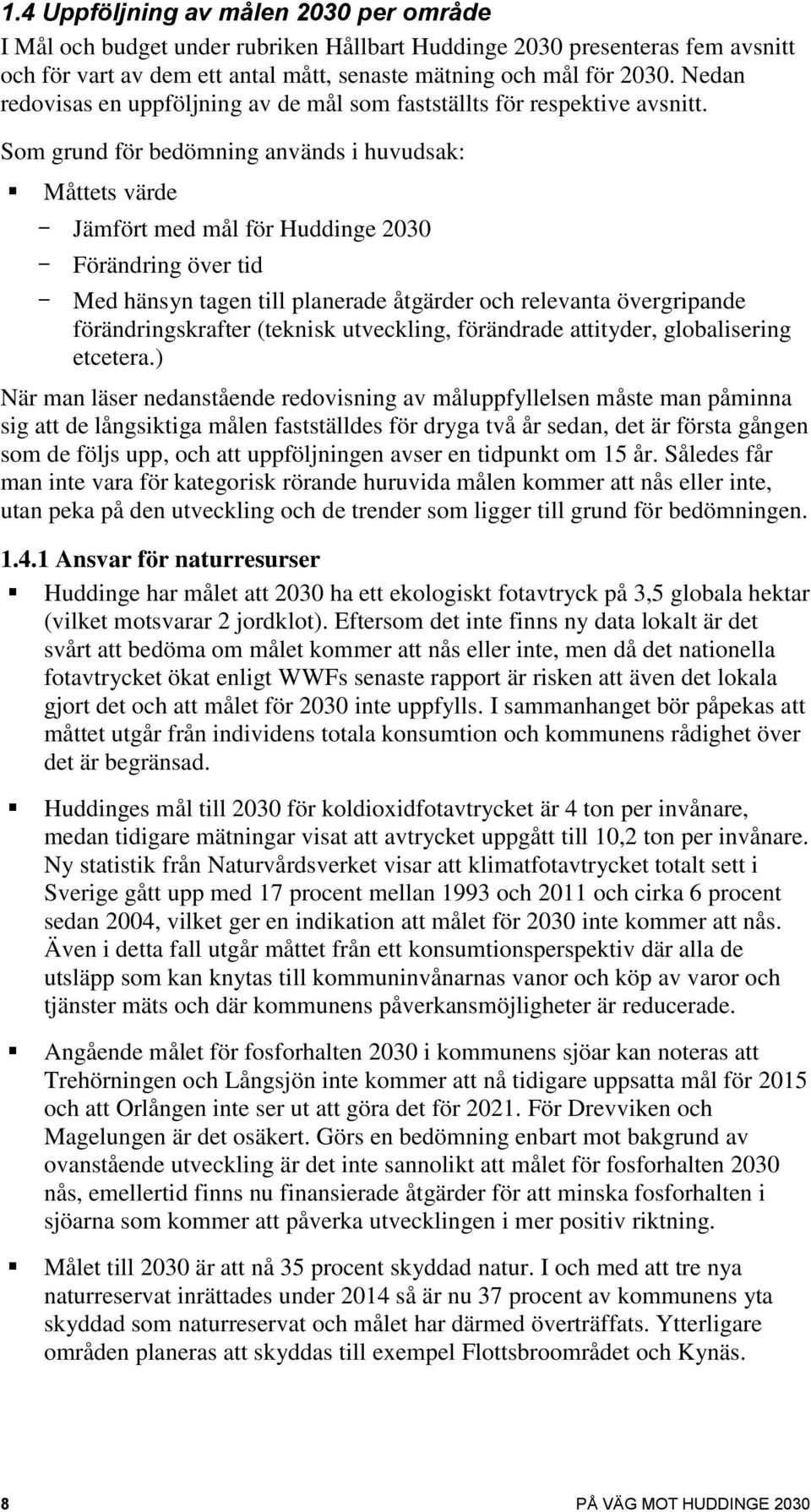 Som grund för bedömning används i huvudsak: Måttets värde - Jämfört med mål för Huddinge 2030 - Förändring över tid - Med hänsyn tagen till planerade åtgärder och relevanta övergripande