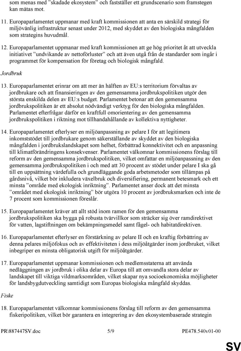 Europaparlamentet uppmanar med kraft kommissionen att ge hög prioritet åt att utveckla initiativet undvikande av nettoförluster och att även utgå från de standarder som ingår i programmet för